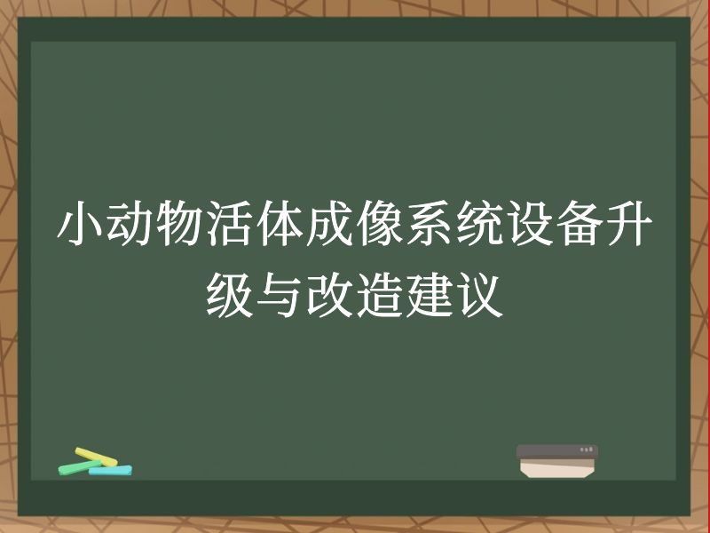 小動物活體成像系統(tǒng)設備升級與改造建議